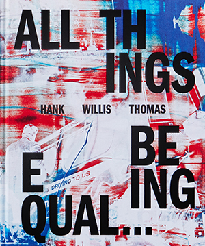 Hank Willis Thomas: All Things Being Equal …